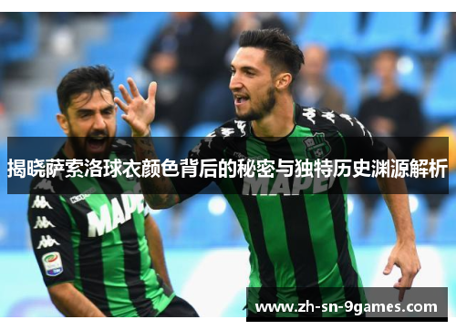 揭晓萨索洛球衣颜色背后的秘密与独特历史渊源解析