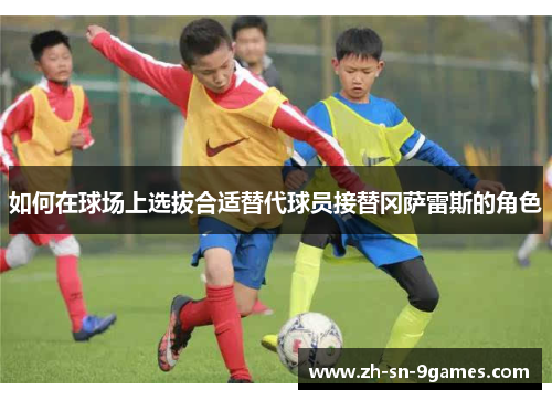 如何在球场上选拔合适替代球员接替冈萨雷斯的角色
