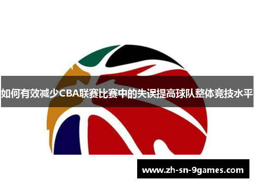 如何有效减少CBA联赛比赛中的失误提高球队整体竞技水平