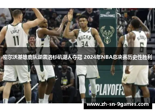 密尔沃基雄鹿队逆袭洛杉矶湖人夺冠 2024年NBA总决赛历史性胜利
