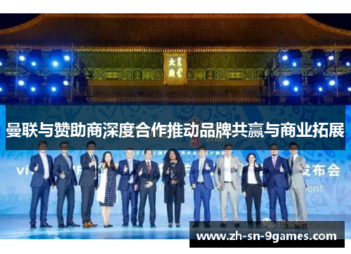 曼联与赞助商深度合作推动品牌共赢与商业拓展