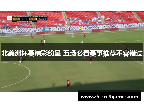 北美洲杯赛精彩纷呈 五场必看赛事推荐不容错过