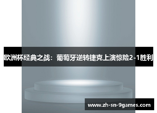 欧洲杯经典之战：葡萄牙逆转捷克上演惊险2-1胜利