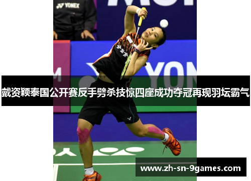 戴资颖泰国公开赛反手劈杀技惊四座成功夺冠再现羽坛霸气